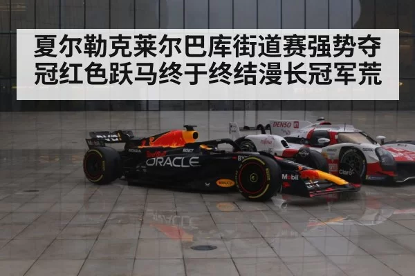 夏尔勒克莱尔巴库街道赛强势夺冠红色跃马终于终结漫长冠军荒